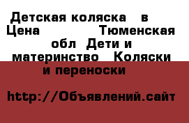 Детская коляска 3 в 1  › Цена ­ 20 000 - Тюменская обл. Дети и материнство » Коляски и переноски   